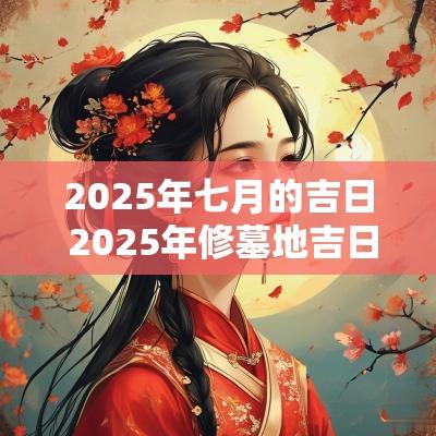 2025年七月的吉日 2025年修墓地吉日