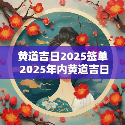 黄道吉日2025签单 2025年内黄道吉日