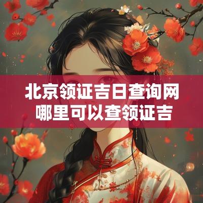 北京领证吉日查询网 哪里可以查领证吉日查询