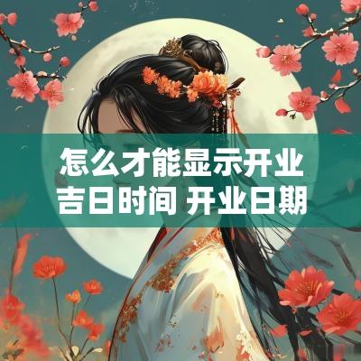 怎么才能显示开业吉日时间 开业日期怎么选日子
