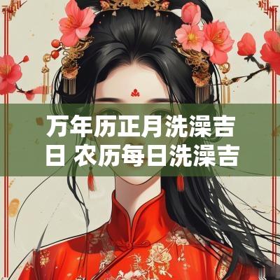 万年历正月洗澡吉日 农历每日洗澡吉日