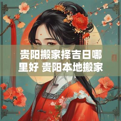 贵阳搬家择吉日哪里好 贵阳本地搬家哪家好