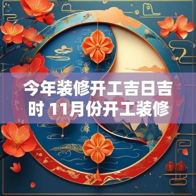 今年装修开工吉日吉时 11月份开工装修吉日