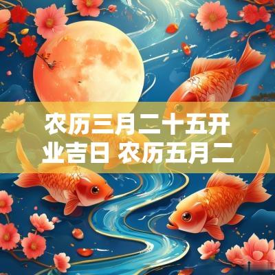 农历三月二十五开业吉日 农历五月二十三日开业好吗