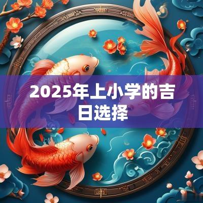 2025年上小学的吉日选择