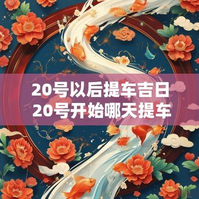 20号以后提车吉日 20号开始哪天提车吉日最好
