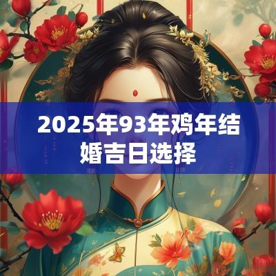 2025年93年鸡年结婚吉日选择