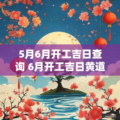5月6月开工吉日查询 6月开工吉日黄道吉日