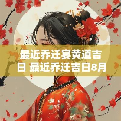 最近乔迁宴黄道吉日 最近乔迁吉日8月
