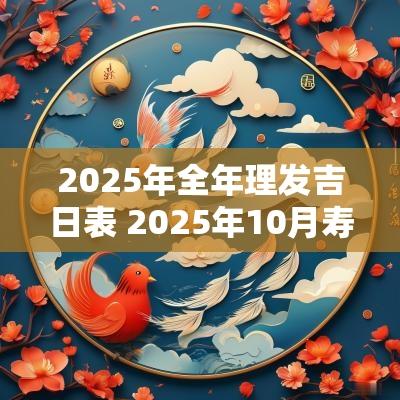 2025年全年理发吉日表 2025年10月寿辰吉日