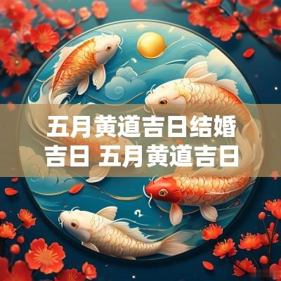 五月黄道吉日结婚吉日 五月黄道吉日结婚