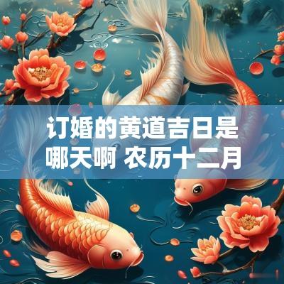 订婚的黄道吉日是哪天啊 农历十二月订婚黄道吉日