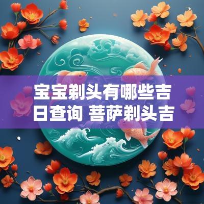 宝宝剃头有哪些吉日查询 菩萨剃头吉日查询