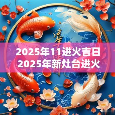 2025年11进火吉日 2025年新灶台进火吉日