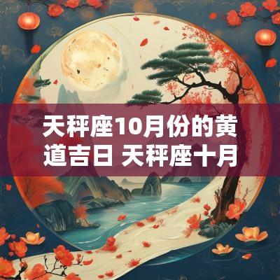 天秤座10月份的黄道吉日 天秤座十月哪天最好运气