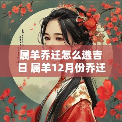 属羊乔迁怎么选吉日 属羊12月份乔迁最好吉日
