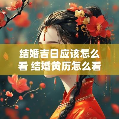 结婚吉日应该怎么看 结婚黄历怎么看吉日
