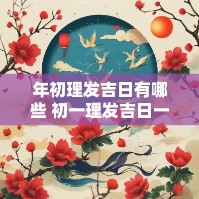年初理发吉日有哪些 初一理发吉日一览表