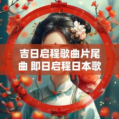 吉日启程歌曲片尾曲 即日启程日本歌曲
