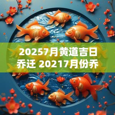 20257月黄道吉日乔迁 20257月份乔迁吉日