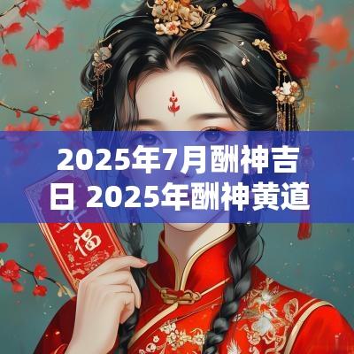 2025年7月酬神吉日 2025年酬神黄道吉日
