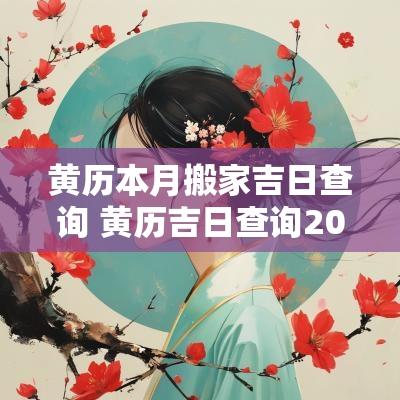 黄历本月搬家吉日查询 黄历吉日查询2025搬家日子