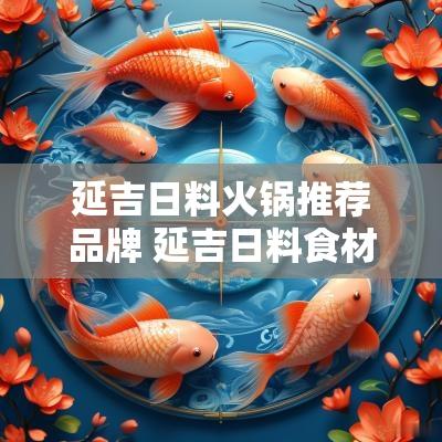 延吉日料火锅推荐品牌 延吉日料食材供应商