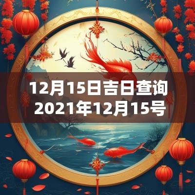 12月15日吉日查询 2025年12月15号黄历吉日吉时