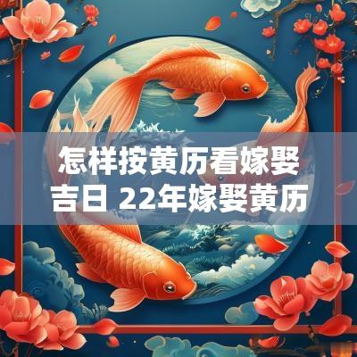 怎样按黄历看嫁娶吉日 22年嫁娶黄历吉日查询
