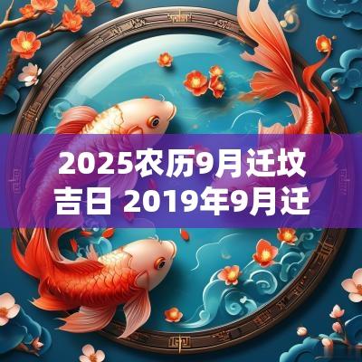 2025农历9月迁坟吉日 2019年9月迁坟黄道吉日