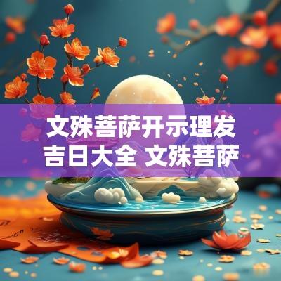 文殊菩萨开示理发吉日大全 文殊菩萨理发吉日对照藏历