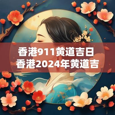 香港911黄道吉日 香港2025年黄道吉日查询