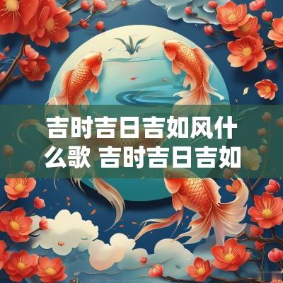 吉时吉日吉如风什么歌 吉时吉日吉如风出自哪