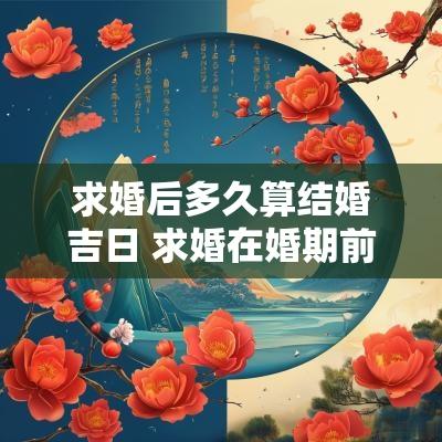 求婚后多久算结婚吉日 求婚在婚期前多久