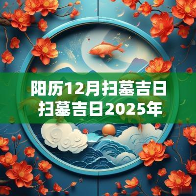 阳历12月扫墓吉日 扫墓吉日2025年