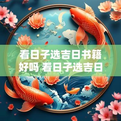 看日子选吉日书籍好吗 看日子选吉日要生辰八字吗