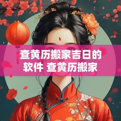 查黄历搬家吉日的软件 查黄历搬家