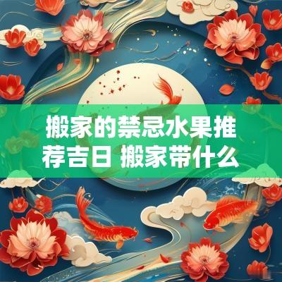 搬家的禁忌水果推荐吉日 搬家带什么水果进门最好