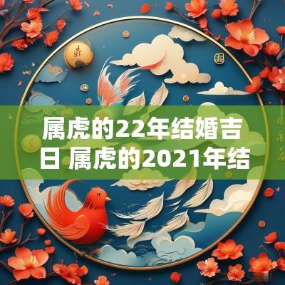 属虎的22年结婚吉日 属虎的2025年结婚的黄道吉日