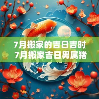 7月搬家的吉日吉时 7月搬家吉日男属猪女属牛