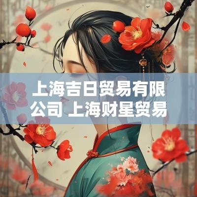 上海吉日贸易有限公司 上海财星贸易有限公司