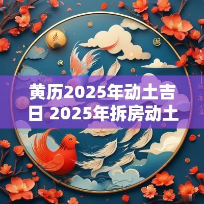 黄历2025年动土吉日 2025年拆房动土吉日