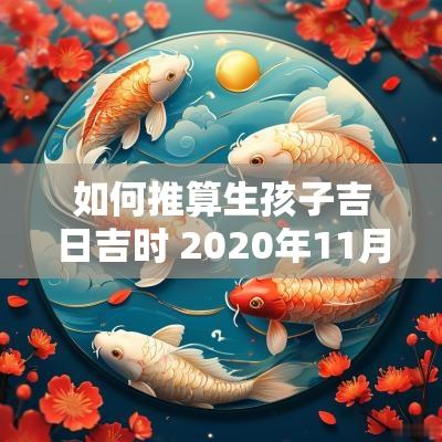 如何推算生孩子吉日吉时 2025年11月生孩子吉日吉时