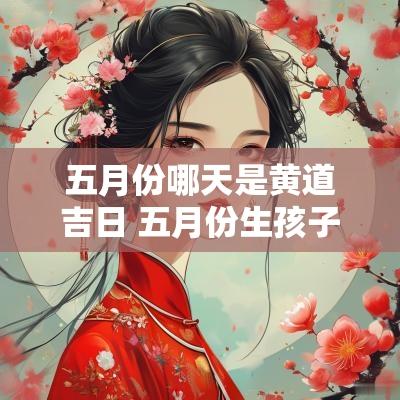 五月份哪天是黄道吉日 五月份生孩子黄道吉日