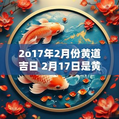 2o17年2月份黄道吉日 2月17日是黄道吉日吗