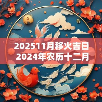 202511月移火吉日 2025年农历十二月进火吉日