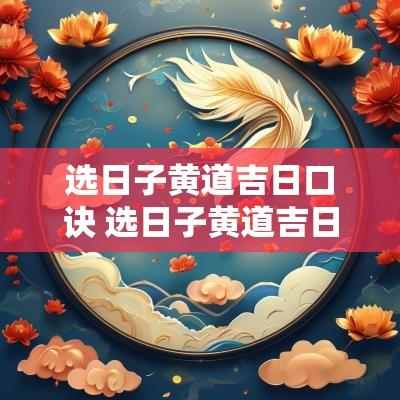选日子黄道吉日口诀 选日子黄道吉日