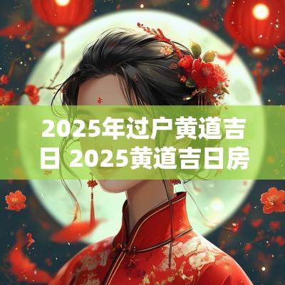 2025年过户黄道吉日 2025黄道吉日房子过户