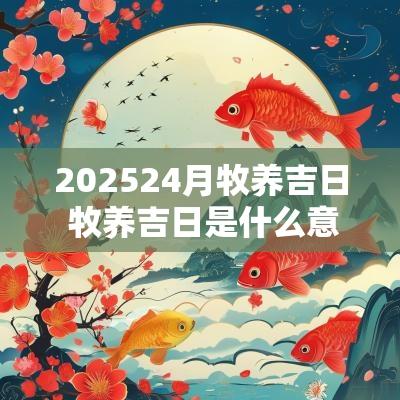 202524月牧养吉日 牧养吉日是什么意思