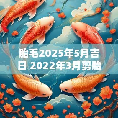 胎毛2025年5月吉日 2025年3月剪胎毛的吉日